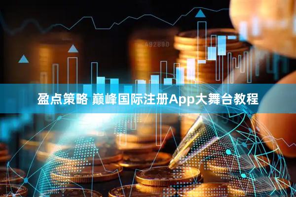 盈点策略 巅峰国际注册App大舞台教程